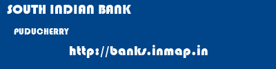 SOUTH INDIAN BANK  PUDUCHERRY     banks information 